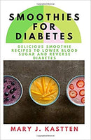 SMOOTHIES FOR DAIBETES: DELICIOUS SMOOTHIES RECIPES TO LOWER BLOOD SUGAR AND RESERVE DIABETES